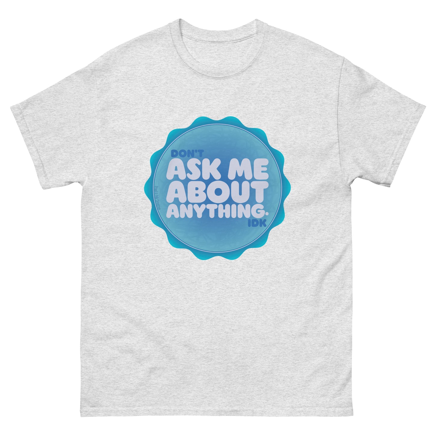Don't Ask Me Anything IDK Shirt