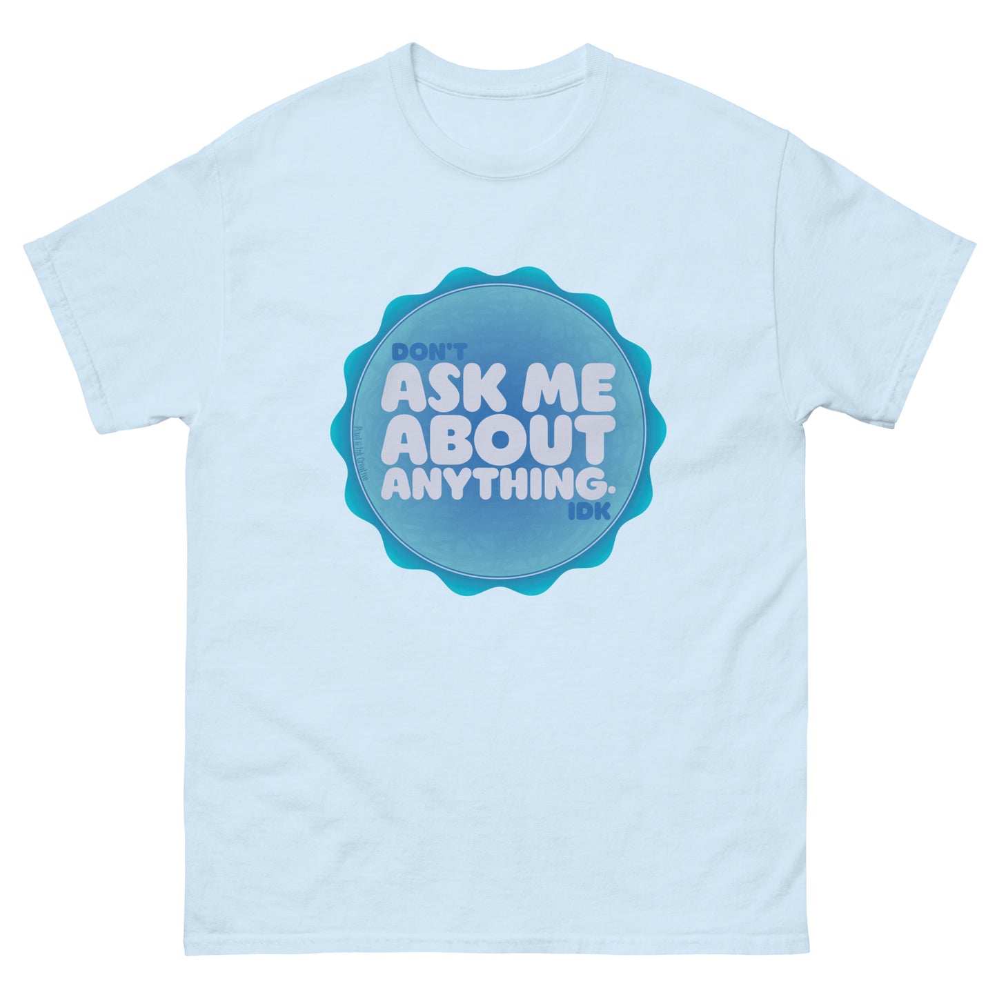 Don't Ask Me Anything IDK Shirt