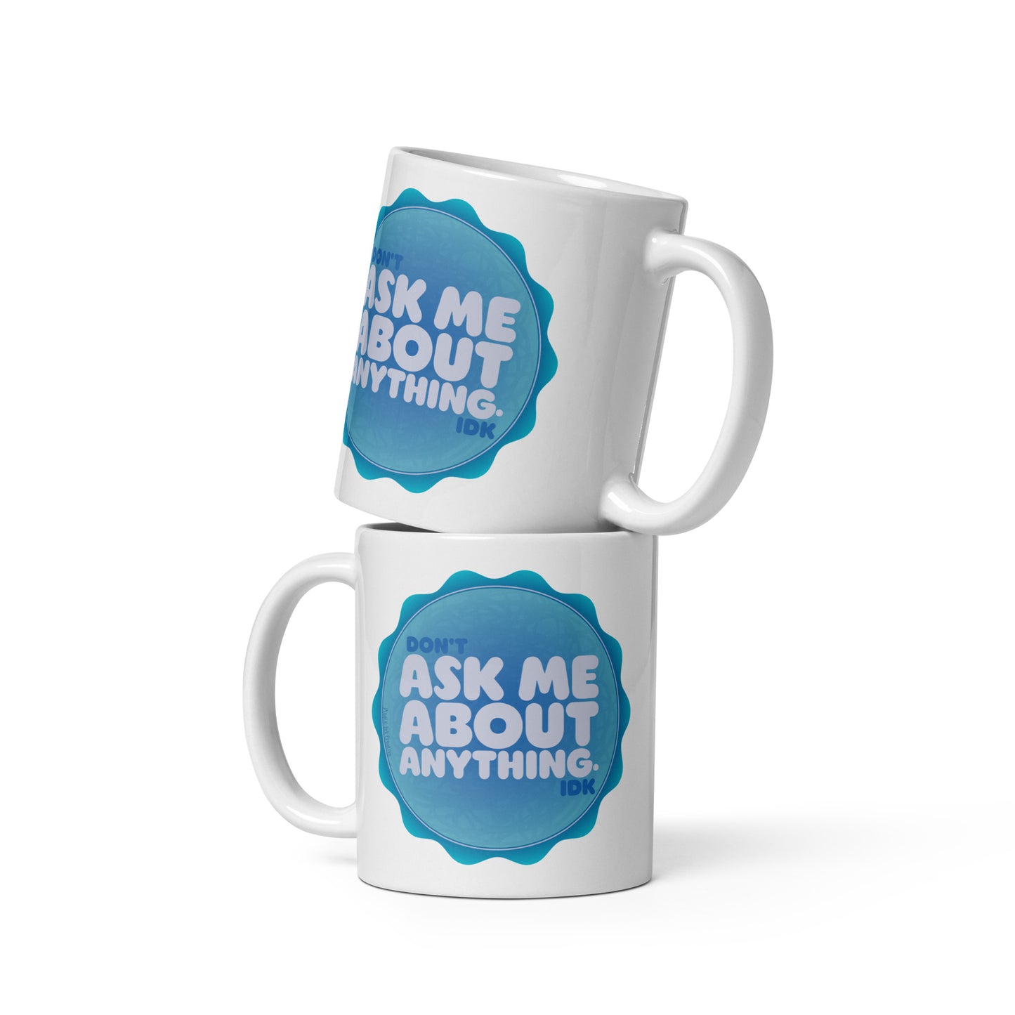 Don't Ask Me Anything. IDK Mug