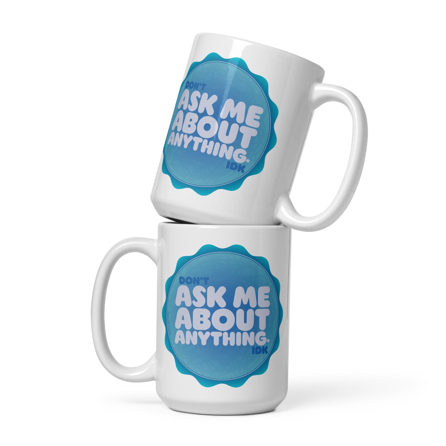 Don't Ask Me Anything. IDK Mug