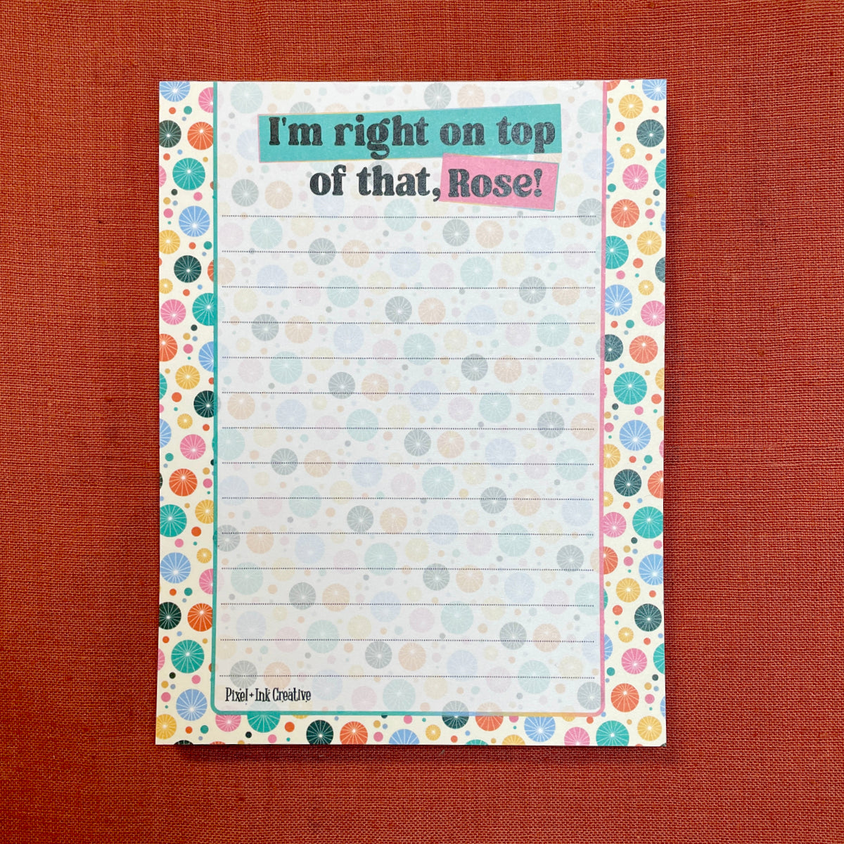 I'm Right On Top of That, Rose! Notepad