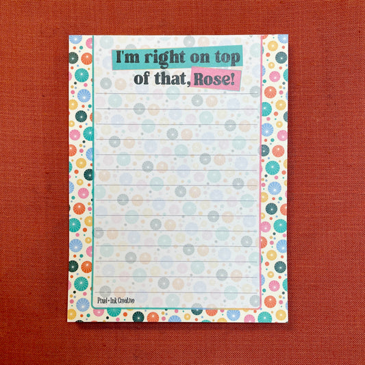 I'm Right On Top of That, Rose! Notepad