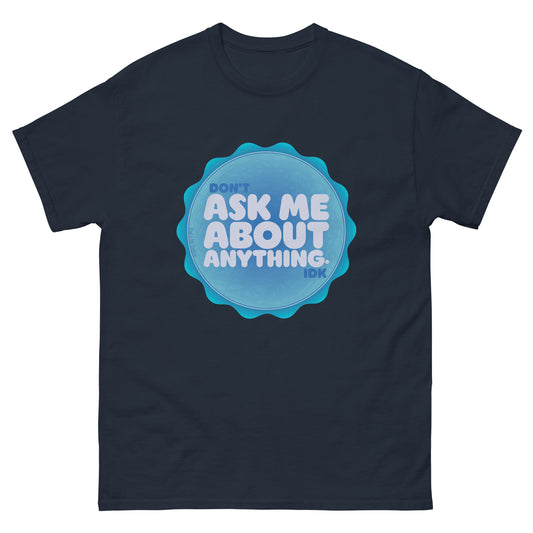 Don't Ask Me Anything IDK Shirt